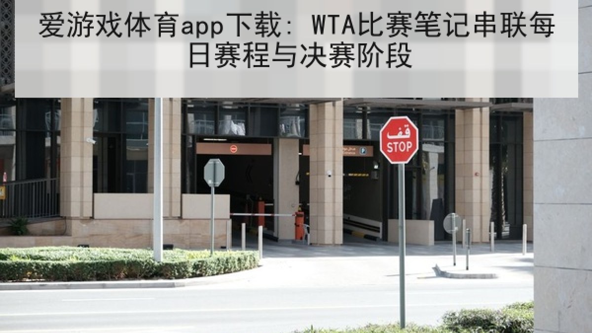 爱游戏体育app下载: WTA比赛笔记串联每日赛程与决赛阶段