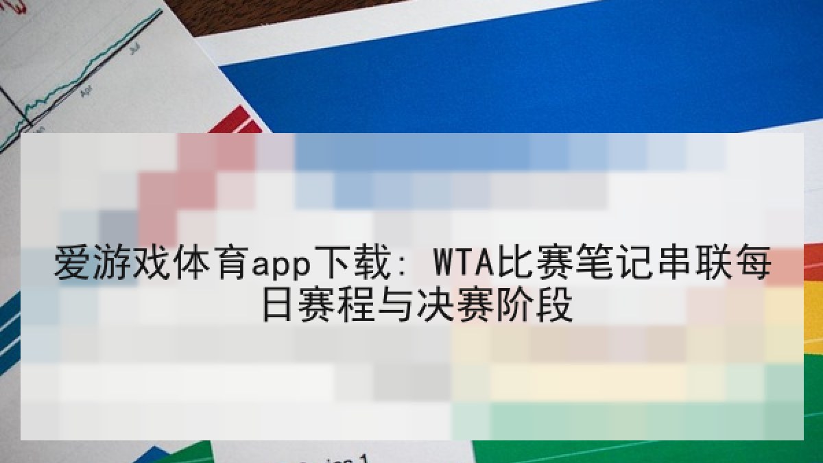 爱游戏体育app下载: WTA比赛笔记串联每日赛程与决赛阶段