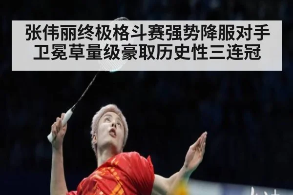 张伟丽终极格斗赛强势降服对手卫冕草量级豪取历史性三连冠
